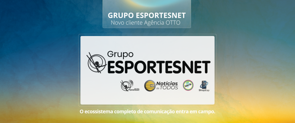 Novo cliente: Agência OTTO Vision 33 assume a comunicação estratégica do Grupo ESPORTESNET
